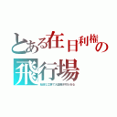 とある在日利権の飛行場（杜撰な工事で大型機不可がある）