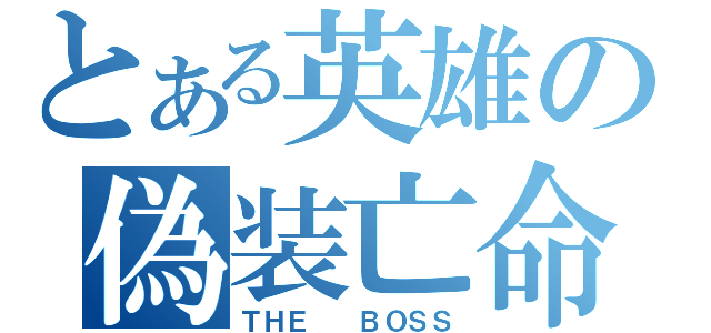 とある英雄の偽装亡命（ＴＨＥ　　ＢＯＳＳ）