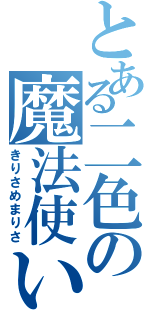 とある二色の魔法使い（きりさめまりさ）