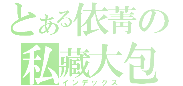 とある依菁の私藏大包（インデックス）