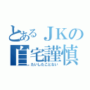 とあるＪＫの自宅謹慎（たいしたことない）