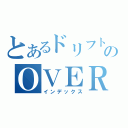 とあるドリフトシティのＯＶＥＲ．ＨＥＡＴ（インデックス）