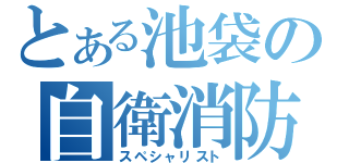 とある池袋の自衛消防（スペシャリスト）