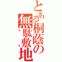 とある桐蔭の無駄敷地（ムダ）