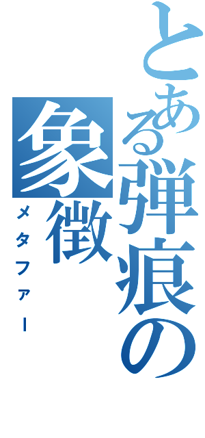 とある弾痕の象徴（メタファー）