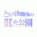 とある決戦場の中央公園（デニダガリ）