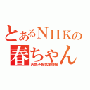 とあるＮＨＫの春ちゃん（天気予報気象情報）