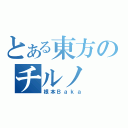 とある東方のチルノ（根本Ｂａｋａ）