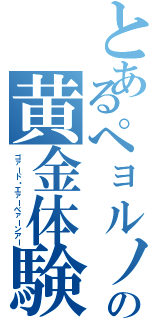 とあるぺョルノの黄金体験（ゴァード・エァーべァーンアー）