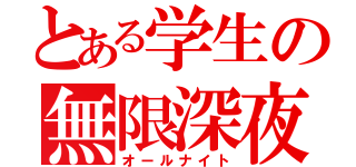 とある学生の無限深夜（オールナイト）