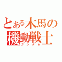 とある木馬の機動戦士（ガンダム）