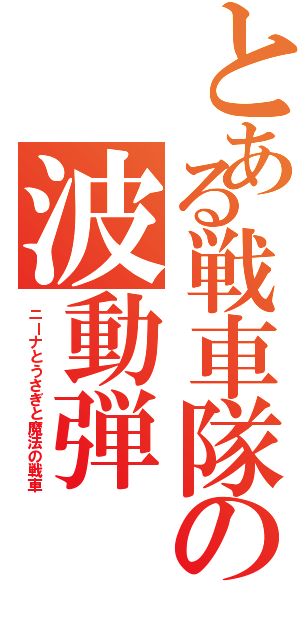 とある戦車隊の波動弾（ニーナとうさぎと魔法の戦車）