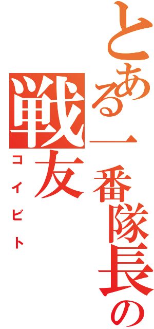 とある一番隊長の戦友（コイビト）