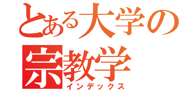 とある大学の宗教学（インデックス）