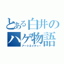 とある白井のハゲ物語（アートネイチャー）