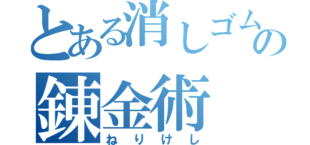 とある消しゴムの錬金術（ねりけし）