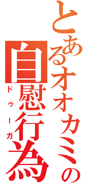 とあるオオカミの自慰行為（ドゥーガ）