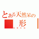 とある天然呆の終極形態（我是白痴）