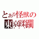 とある怪獣の東京蹂躙（ゴジラ）