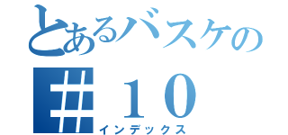 とあるバスケの＃１０（インデックス）