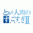 とある人間のすごすぎる耳毛Ⅱ（耳毛男）