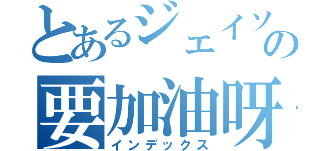 とあるジェイソンの要加油呀（インデックス）