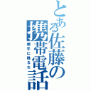 とある佐藤の携帯電話（勝手に触るな）