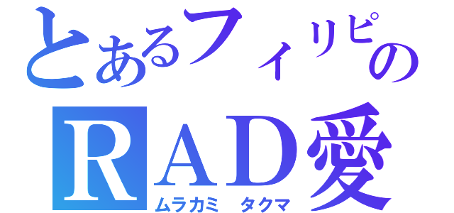 とあるフィリピンのＲＡＤ愛（ムラカミ　タクマ）