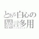 とある白心の暴言多用（バイオレンス）