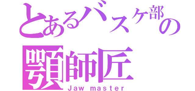 とあるバスケ部の顎師匠（Ｊａｗ ｍａｓｔｅｒ）