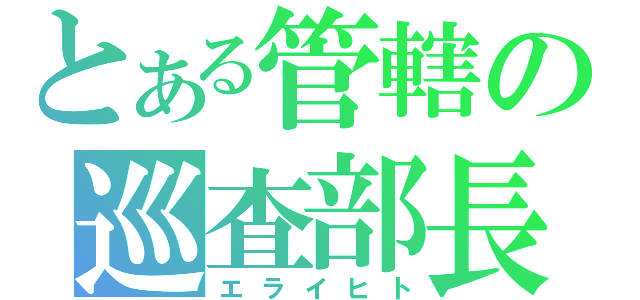 とある管轄の巡査部長（エライヒト）