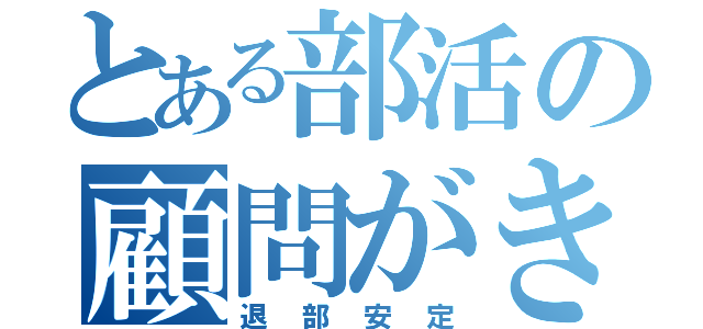 とある部活の顧問がきらい（退部安定）