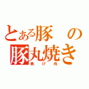 とある豚の豚丸焼き（焦げ肉）