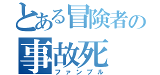 とある冒険者の事故死（ファンブル）