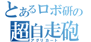 とあるロボ研の超自走砲（アグリカート）