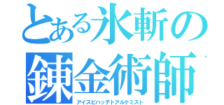 とある氷斬の錬金術師（アイスビハッデトアルケミスト）