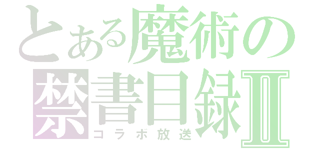 とある魔術の禁書目録Ⅱ（コラボ放送）