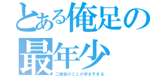 とある俺足の最年少（二階堂のことが好きすぎる）