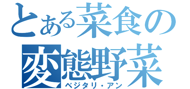 とある菜食の変態野菜（ベジタリ・アン）