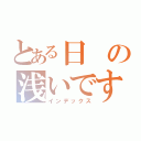 とある日の浅いです青（インデックス）