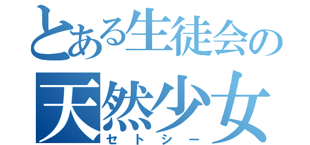 とある生徒会の天然少女（セトシー）