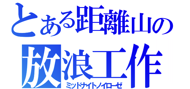 とある距離山の放浪工作（ミッドナイトノイローゼ）