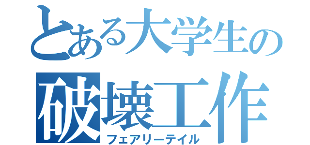 とある大学生の破壊工作（フェアリーテイル）