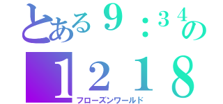 とある９：３４の１２１８（フローズンワールド）