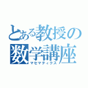 とある教授の数学講座（マセマティクス）