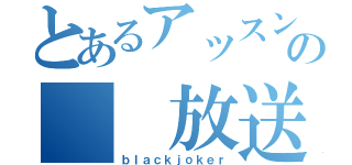 とあるアッスンの　　放送（ｂｌａｃｋｊｏｋｅｒ）