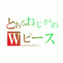 とあるおじさんのＷピース（しぇしぇしぇのしぇー）