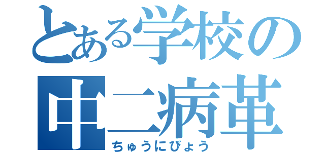 とある学校の中二病革命（ちゅうにびょう）