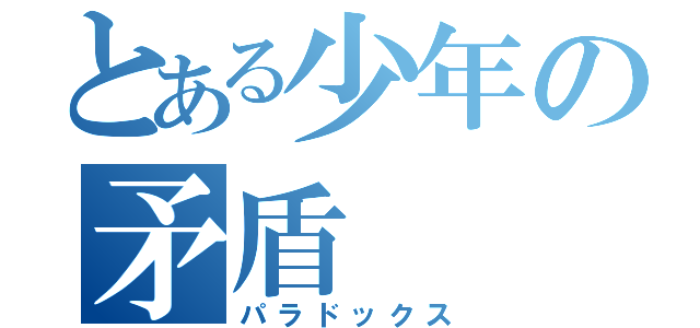 とある少年の矛盾（パラドックス）