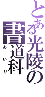 とある光陵の書道科（あいり）